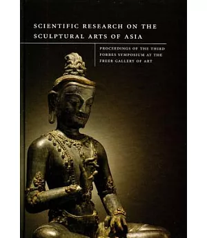 Scientific Research on the Sculptural Arts of Asia: Proceedings of the Third Forbes Symposium at the Freer Gallery of Art