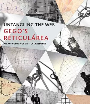 Untangling the Web / Desenredando la red: Gego’s Reticularea / La Reticularea de Gego: An Anthology of Critical Response