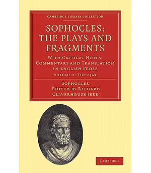 Sophocles: The Plays and Fragments: With Critical Notes, Commentary and Translation in English Prose: The Ajax