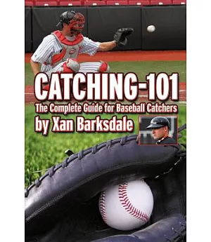 Catching-101: The Complete Guide for Baseball Catchers