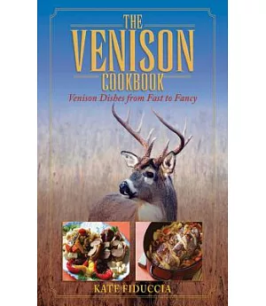 The Venison Cookbook: Venison Dishes from Fast to Fancy