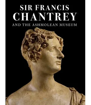 Sir Francis Chantrey and the Ashmolean Museum