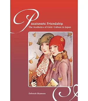 Passionate Friendships: The Aesthetics of Girls Culture in Japan