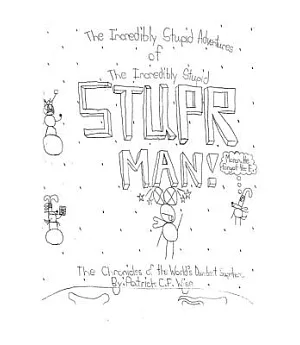 The Incredibly Stupid Adventures of the Incredibly Stupid Stuper Man!: The Chronicles of the World’s Dumbest Superhero