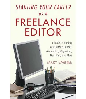 Starting Your Career As a Freelance Editor: A Guide to Working With Authors, Books, Newsletters, Magazines, Web Sites, and More