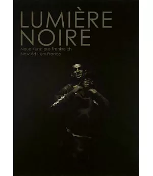 Lumiere Noire: Neue Kunst aus Frankreich / New Art from France