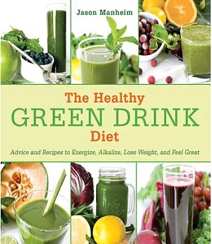 The Healthy Green Drink Diet: Advice and Recipes to Energize, Alkalize, Lose Weight, and Feel Great