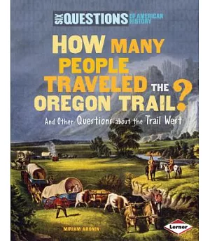 How Many People Traveled the Oregon Trail?: And Other Questions About the Trail West