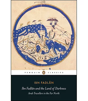 Ibn Fadlan and the Land of Darkness: Arab Travellers in the Far North