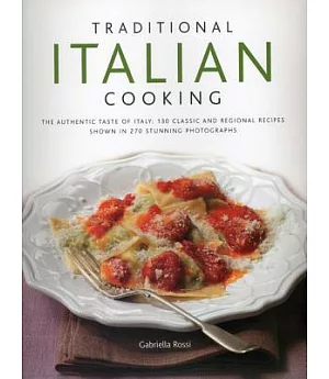 Traditional Italian Cooking: The Authentic Taste of Italy: 130 Classic and Regional Recipes Shown in 270 Stunning Photographs