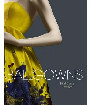 Ballgowns: British Glamour Since 1950