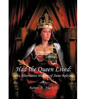 Had the Queen Lived: An Alternative History of Anne Boleyn