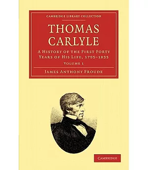 Thomas Carlyle: A History of the First Forty Years of His Life, 1795-1835