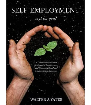 Self-Employment - Is It for You?: A Comprehensive Guide for Potential Entrepreneurs and Owners of Small and Medium Sized Busines