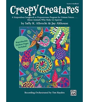 Creepy Creatures: A Stupendous Songbook or Preposterous Program for Unison Voices... About Animals Who Make Us Squirm!