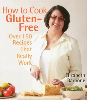 How to Cook Gluten-Free: Over 150 Recipes That Really Work