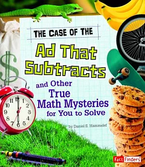 The Case of the Ad That Subtracts and Other True Math Mysteries for You to Solve