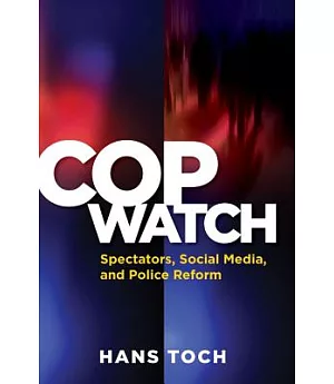 Cop Watch: Spectators, Social Media, and Police Reform