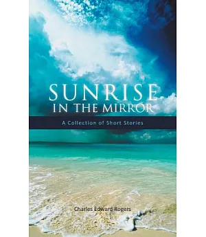 Sunrise in the Mirror: A Collection of Short Stories