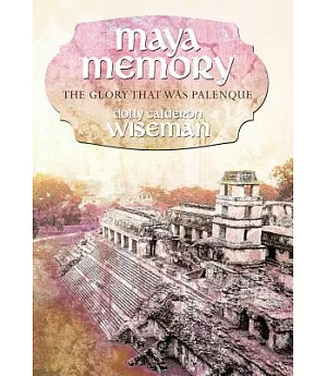 Maya Memory: The Glory That Was Palenque