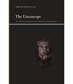 The Unconcept: The Freudian Uncanny in Late-Twentieth-Century Theory