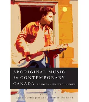 Aboriginal Music in Contemporary Canada: Echoes and Exchanges