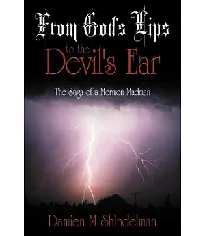 From God’s Lips to the Devil’s Ear: The Saga of a Mormon Madman