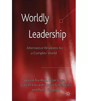 Worldly Leadership: Alternative Wisdoms for a Complex World