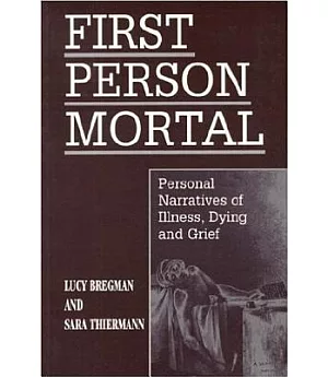 First Person Mortal: Personal Narratives of Illness, Dying, and Grief