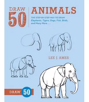 Draw 50 Animals: The Step-by-Step Way to Draw Elephants, Tigers, Dogs, Fish, Birds, and Many More