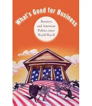 What’s Good for Business: Business and American Politics Since World War II