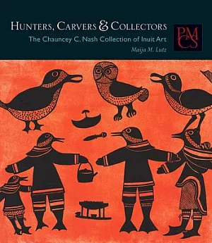 Hunters, Carvers & Collectors: The Chauncey C. Nash Collection of Inuit Art