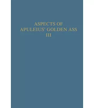 Aspects of Apuleius’ Golden Ass: The Isis Book: A Collection of Original Papers