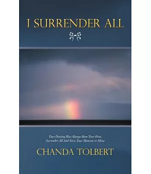 I Surrender All: Your Destiny Has Always Been Your Own, Surrender All and Seize Your Moment to Shine