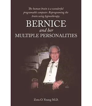 Bernice and Her Multiple Personalities: The Human Brain Is a Wonderful Programable Computer. Reprograming the Brain Using Hypnot