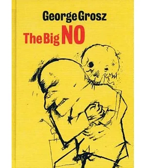 George Grosz: The Big NO: Drewings from two portfolios: Ecce Homo and Hintergrund