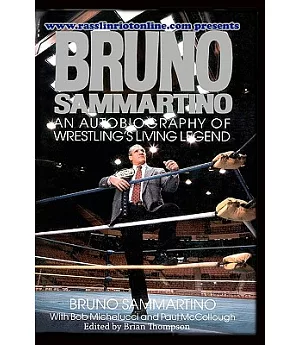 Bruno Sammartino: An Autobiography of Wrestling’s Living Legend