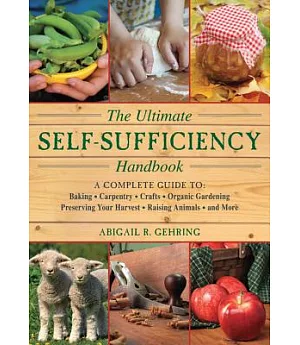 The Ultimate Self-Sufficiency Handbook: A Complete Guide to Baking, Crafts, Gardening, Preserving Your Harvest, Raising Animals