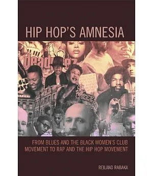 Hip Hop’s Amnesia: From Blues and the Black Women’s Club Movement to Rap and the Hip Hop Movement