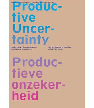 Oase 85: Productive Uncertainty / Productieve Onzekerheid: Indeterminacy in Spatial Design, Planning and Management / Het onvoo