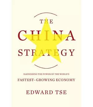 The China Strategy: Harnessing the Power of the World’s Fastest-Growing Economy