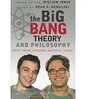 The Big Bang Theory and Philosophy: Rock, Paper, Scissors, Aristotle, Locke