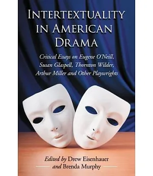 Intertextuality in American Drama: Critical Essays on Eugene O’Neill, Susan Glaspell, Thornton Wilder, Arthur Miller and Other P