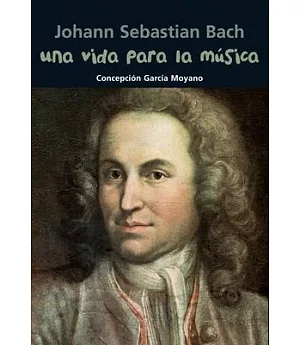 Una vida para la musica / A Life for Music: Johann Sebastian Bach