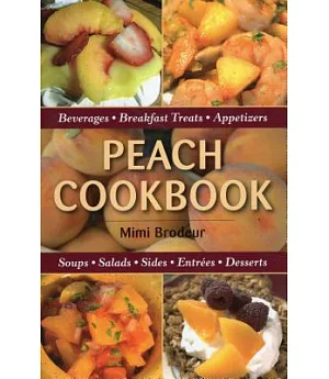 Peach Cookbook: Beverages, Breakfast Treats, Appetizers, Soups, Salads, Sides, Entrees, Desserts