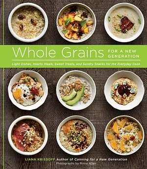Whole Grains for a New Generation: Light Dishes, Hearty Meals, Sweet Treats, and Sundry Snacks for the Everyday Cook