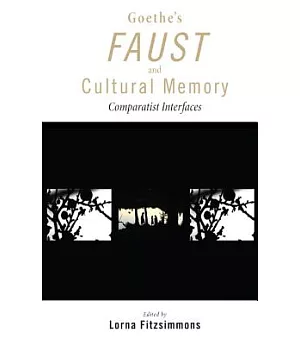 Goethe’s Faust and Cultural Memory: Comparatist Interfaces