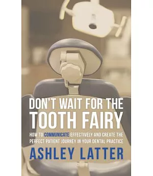 Don’t Wait for the Tooth Fairy: How to Communicate Effectively and Create the Perfect Patient Journey in Your Dental Practice