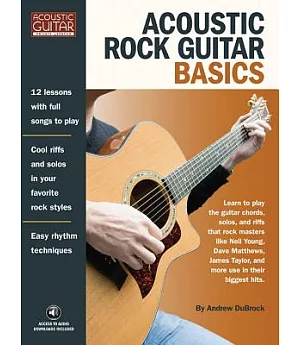 Acoustic Rock Guitar Basics: Learn to Play the Guitar Chords, Solos, and Riffs That Rock Masters Like Neil Young, Dave Matthews,