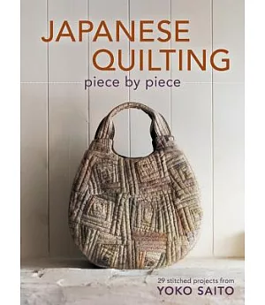 Japanese Quilting Piece by Piece: 29 Stitched Projects from Yoko Saito